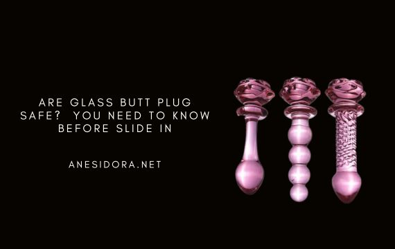Are Glass Butt Plug Safe? You Need to Know Before Slide In anesidora Are Glass Butt Plug Safe? You Need to Know Before Slide In anesidora