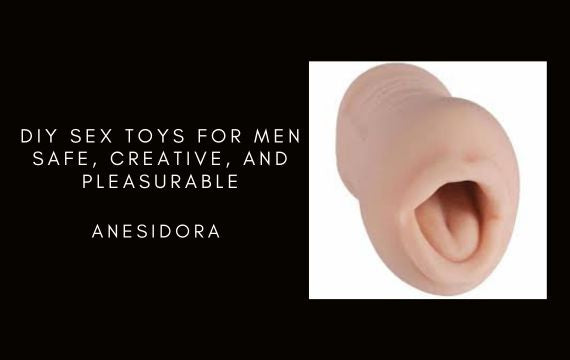 DIY Sex Toys for Men : Safe, Creative, and Pleasurable anesidora DIY Sex Toys for Men : Safe, Creative, and Pleasurable anesidora