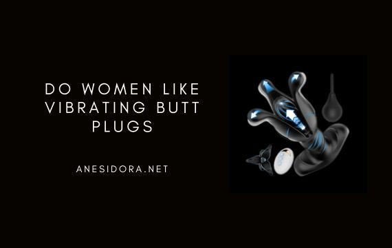 Do Women Like Vibrating Butt Plugs? anesidora Do Women Like Vibrating Butt Plugs? anesidora