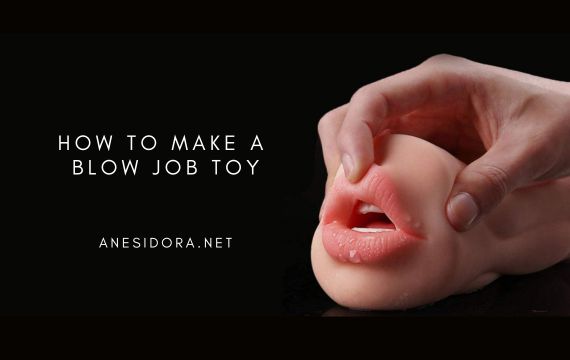 How to Make a Blow Job Toy anesidora How to Make a Blow Job Toy anesidora