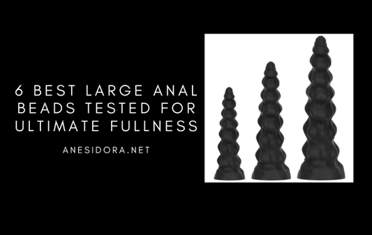 6 Best Large Anal Beads Tested for Ultimate Fullness