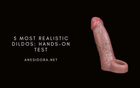 5 Most Realistic Dildos: Hands-On Test