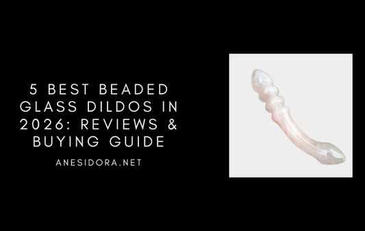 5 Best Beaded Glass Dildos in 2026: Reviews & Buying Guide