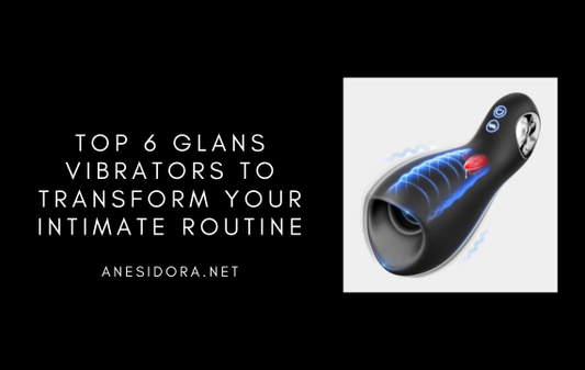 Top 6 Glans Vibrators to Transform Your Intimate Routine