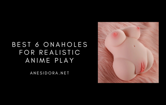 Best 6 Onaholes for Realistic Anime Play