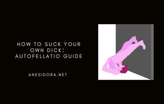 How To Suck Your Own Dick：Autofellatio Guide