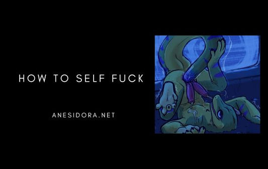 How to Self Fuck: A Realistic Guide Based on Real Experiences