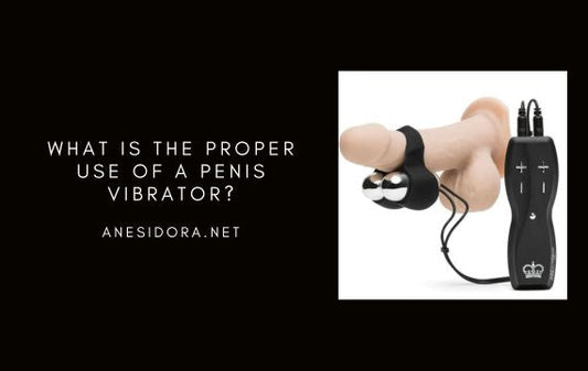 What Is the Proper Use of a Penis Vibrator?